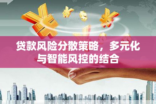 大洼贷款风险分散策略，多元化与智能风控的结合