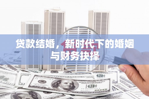 大洼贷款结婚，新时代下的婚姻与财务抉择