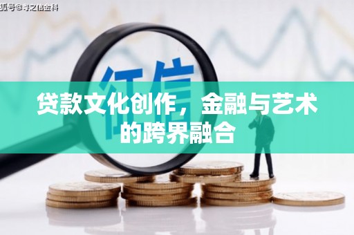 大洼贷款文化创作，金融与艺术的跨界融合