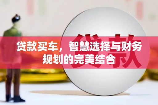 大洼贷款买车，智慧选择与财务规划的完美结合