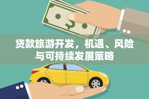 大洼贷款旅游开发，机遇、风险与可持续发展策略