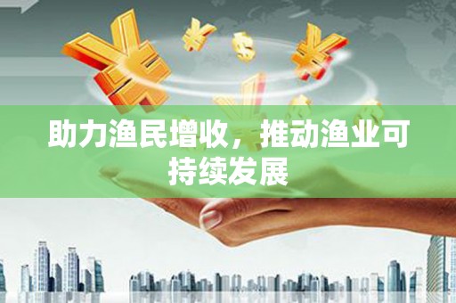 大洼助力渔民增收，推动渔业可持续发展