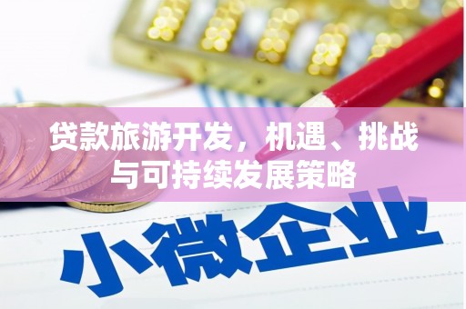大洼贷款旅游开发，机遇、挑战与可持续发展策略