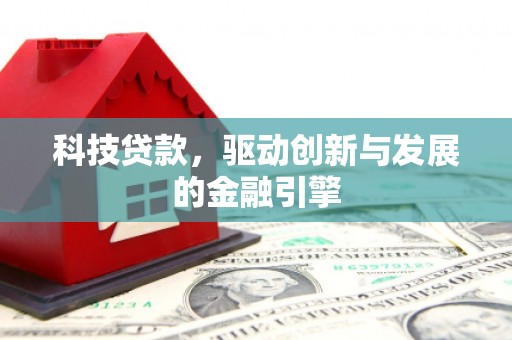 大洼科技贷款，驱动创新与发展的金融引擎