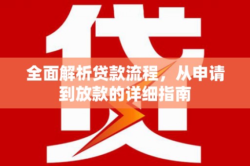 大洼全面解析贷款流程，从申请到放款的详细指南