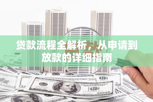 大洼贷款流程全解析，从申请到放款的详细指南
