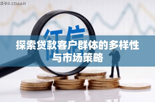 大洼探索贷款客户群体的多样性与市场策略