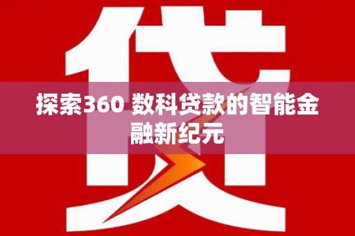 大洼探索360 数科贷款的智能金融新纪元