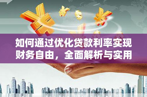 大洼如何通过优化贷款利率实现财务自由，全面解析与实用策略