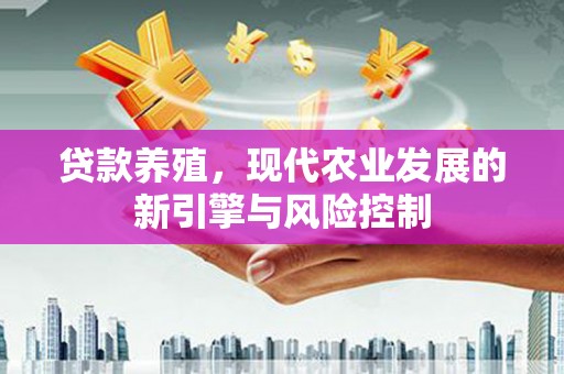 大洼贷款养殖，现代农业发展的新引擎与风险控制