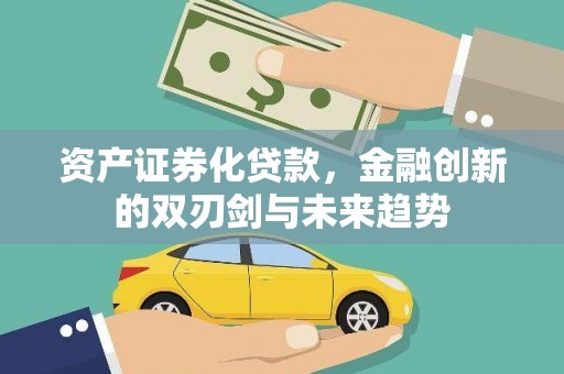 大洼资产证券化贷款，金融创新的双刃剑与未来趋势