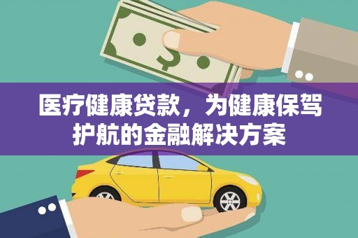 大洼医疗健康贷款，为健康保驾护航的金融解决方案