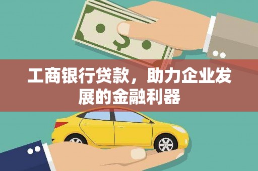 大洼工商银行贷款，助力企业发展的金融利器